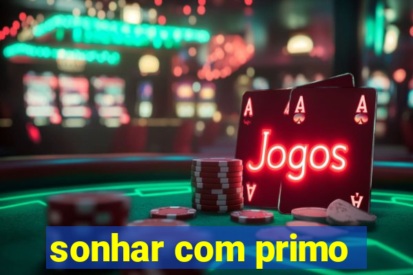 sonhar com primo